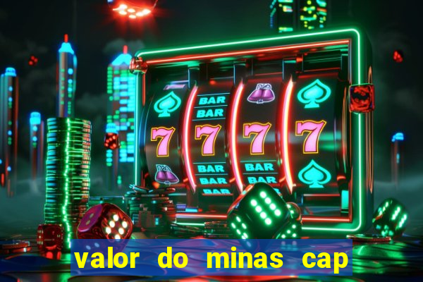 valor do minas cap dessa semana